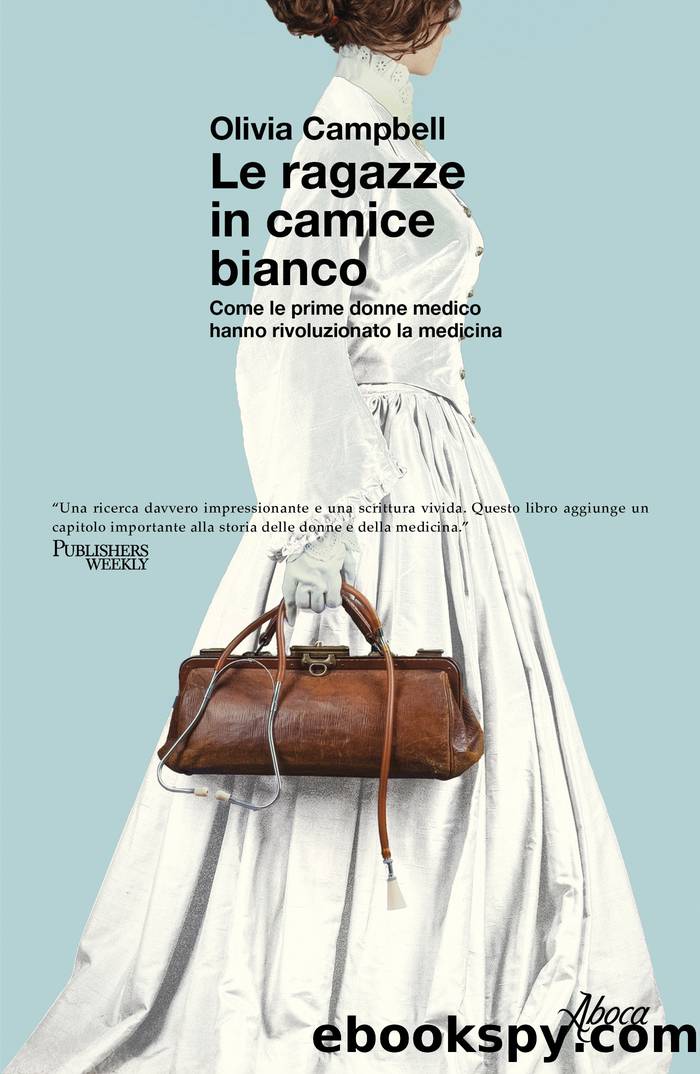 Le ragazze in camice bianco. Come le prime donne medico hanno rivoluzionato la medicina by Olivia Campbell