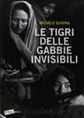 Le tigri delle gabbie invisibili by Michele Guerra