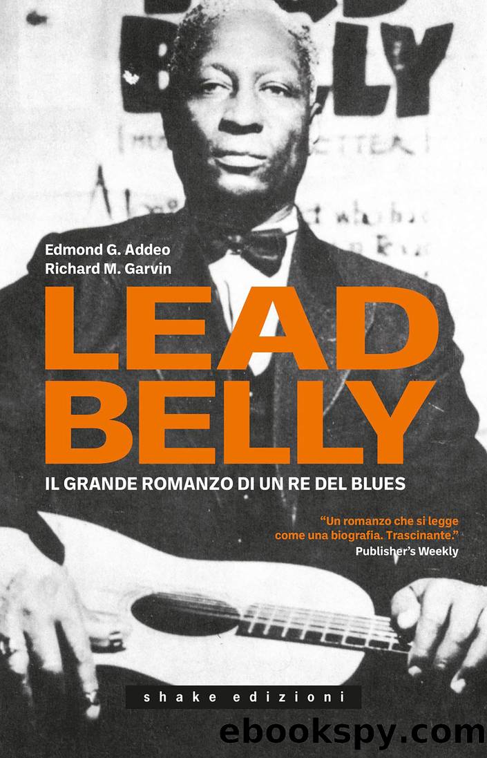 Lead Belly. Il grande romanzo di un re del blues by Edmond G. Addeo & Richard M. Garvin