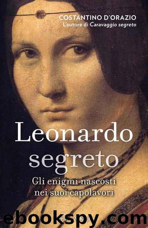 Leonardo segreto: Gli enigmi nascosti nei suoi capolavori by Costantino D'Orazio