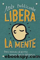 Libera la mente: Dieci minuti al giorno possono fare la differenza by Andy Puddicombe