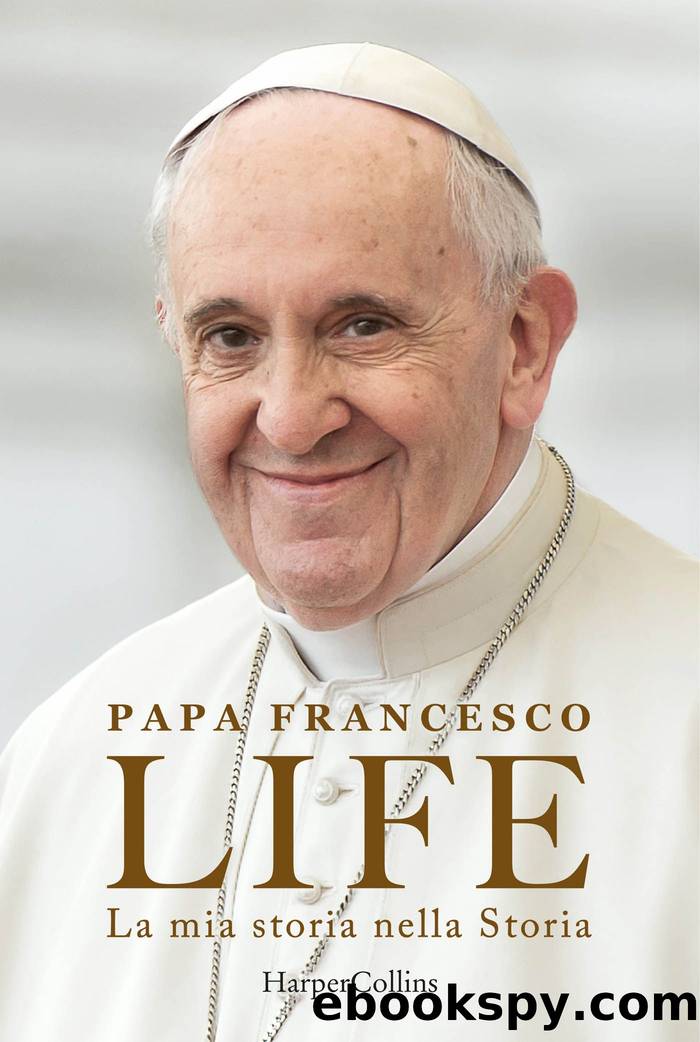 Life. La mia storia nella Storia by Fabio Marchese Ragona Papa Francesco
