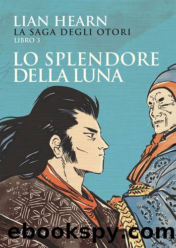 Lo splendore della luna. La saga degli Otori - 3 by Lian Hearn