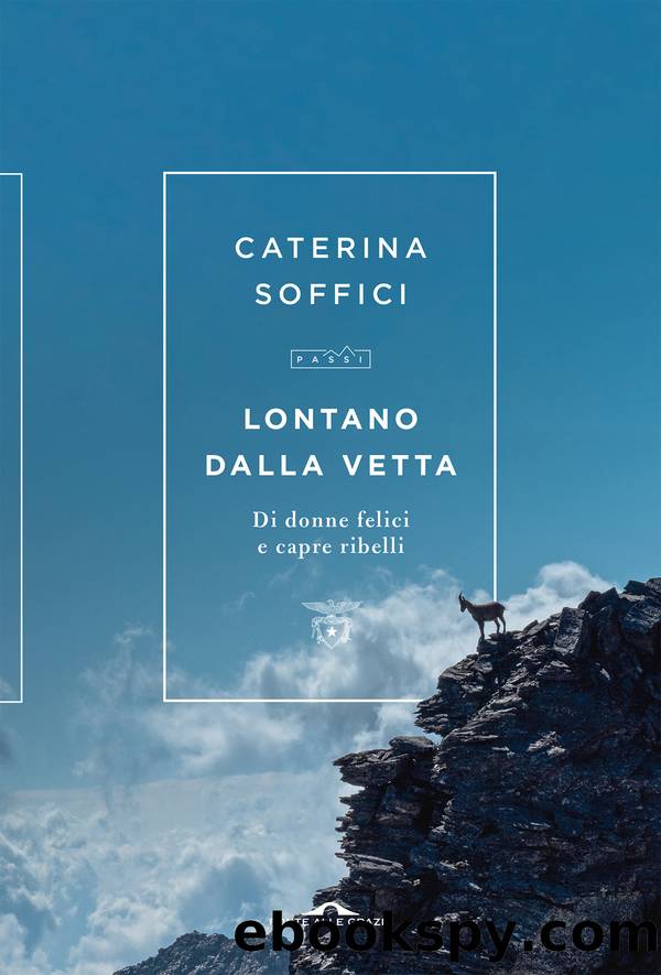 Lontano dalla vetta. Di donne felici e capre ribelli by Caterina Soffici