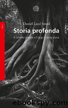 Lord Smail Daniel - 2008 - Storia profonda. Il cervello umano e l'origine della storia by Lord Smail Daniel