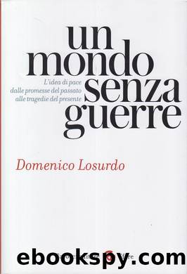 Losurdo Domenico - 2016 - Un mondo senza guerre. L'idea di pace dalle promesse del passato alle tragedie del presente by Losurdo Domenico