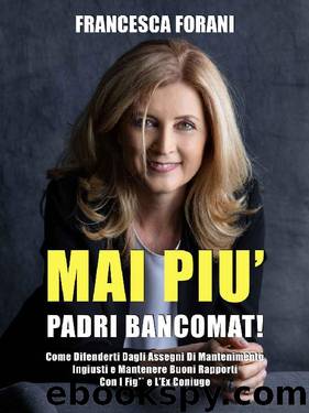 Mai Più Padri Bancomat: Come Difenderti Dagli Assegni Di Mantenimento Ingiusti e Mantenere Buoni Rapporti Con I Figli e L’Ex Coniuge (Italian Edition) by Francesca Forani