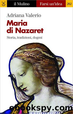 Maria di Nazaret. Storia, tradizioni, dogmi by Adriana Valerio