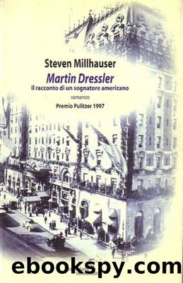 Martin Dressler. Il racconto di un sognatore americano by Steven Millhauser