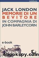 Memorie di un bevitore: In compagnia di John Barleycorn by Jack London