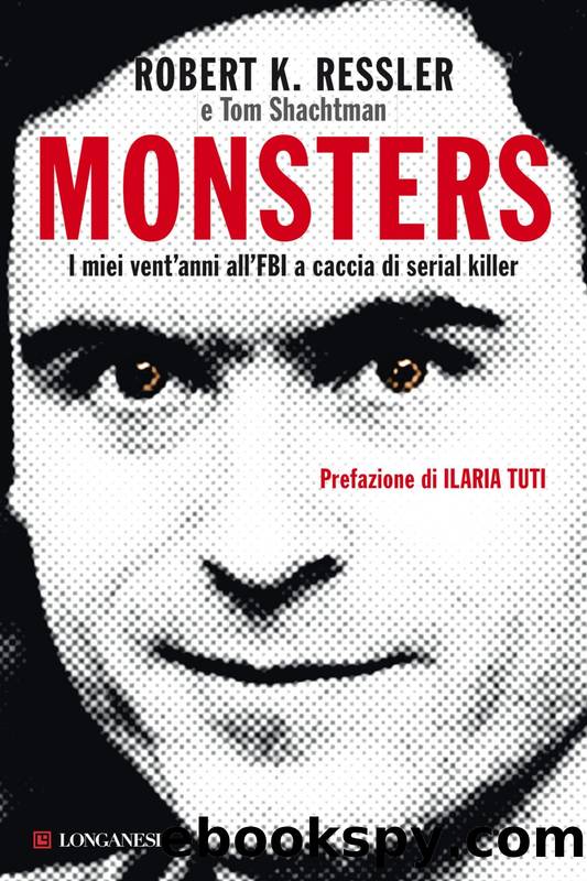 Monsters. I miei Vent'anni all'FBI a caccia di serial killer by Tom Shachtman & Robert K. Ressler