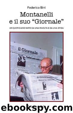 Montanelli e il suo Giornale: Un quotidiano nato da una rivolta e da una sfida (Italian Edition) by Federico Bini
