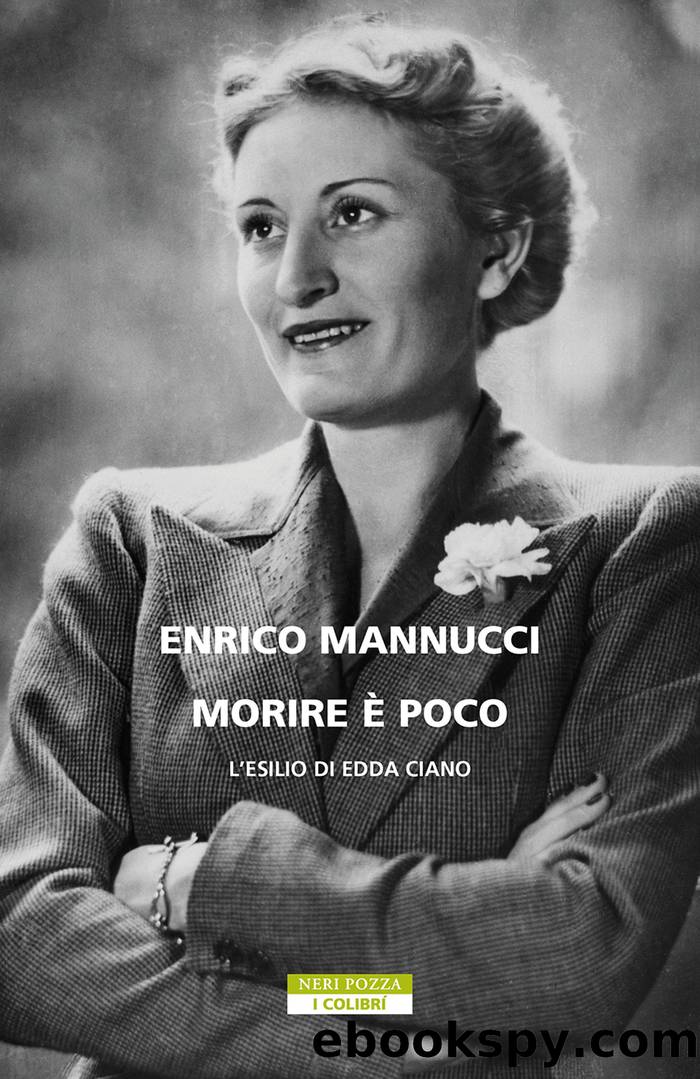 Morire Ã¨ poco. L'esilio di Edda Ciano by Enrico Mannucci