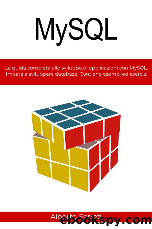 MySQL: La guida completa allo sviluppo di applicazioni con MySQL. Impara a sviluppare database. Contiene esempi ed esercizi. (Italian Edition) by Ferrati Alberto