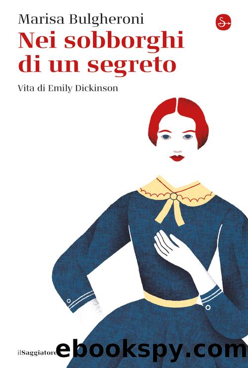 Nei sobborghi di un segreto. VIta di Emily Dickinson by Marisa Bulgheroni