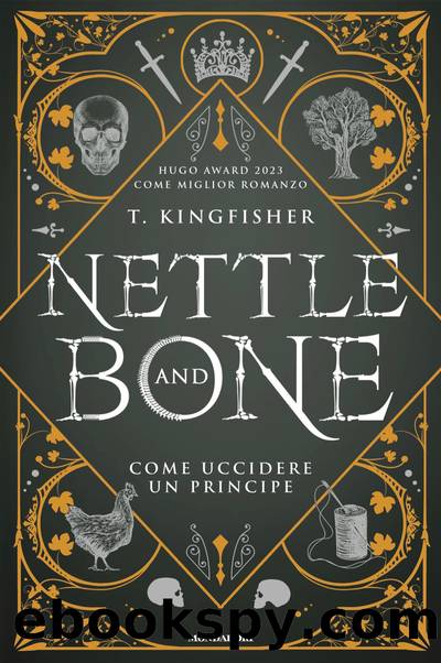 Nettle and Bone. Come uccidere un principe by T. Kingfisher