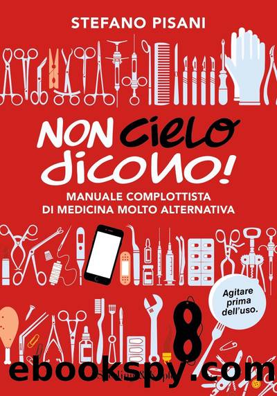 Non cielo dicono! Manuale complottista di medicina molto alternativa by Stefano Pisani