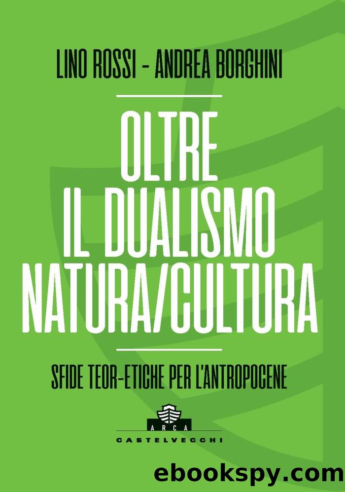 Oltre il dualismo naturacultura. Sfide teoriche ed etiche per l'antropocene by Lino Rossi & Andrea Borghini