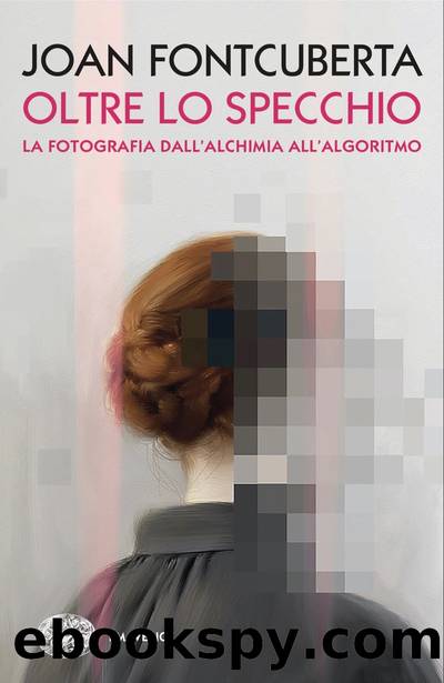 Oltre lo specchio. La fotografia dall'alchimia all'algoritmo by Joan Fontcuberta