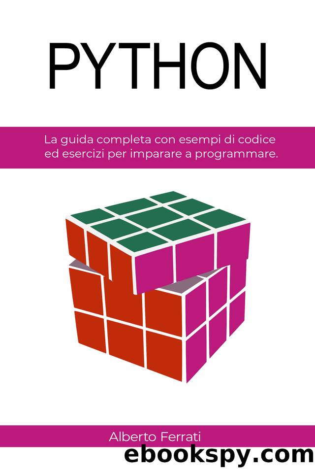 PYTHON: La guida completa con esempi di codice ed esercizi per imparare a programmare. (Italian Edition) by Ferrati Alberto