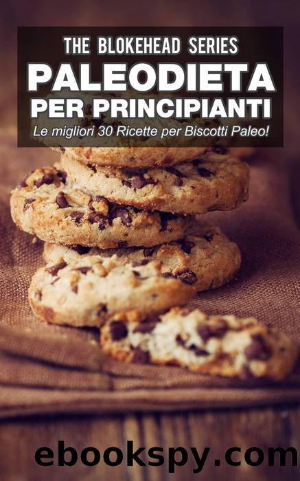 Paleodieta per Principianti--Le migliori 30 Ricette per Biscotti Paleo! by The Blokehead