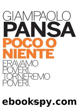 Pansa Giampaolo - 2011 - Poco o niente: Eravamo poveri, torneremo poveri by Pansa Giampaolo