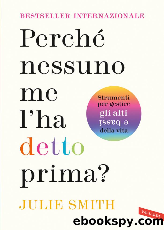 PerchÃ© nessuno me l'ha detto prima? Strumenti per gestire gli alti e bassi della vita by Julie Smith