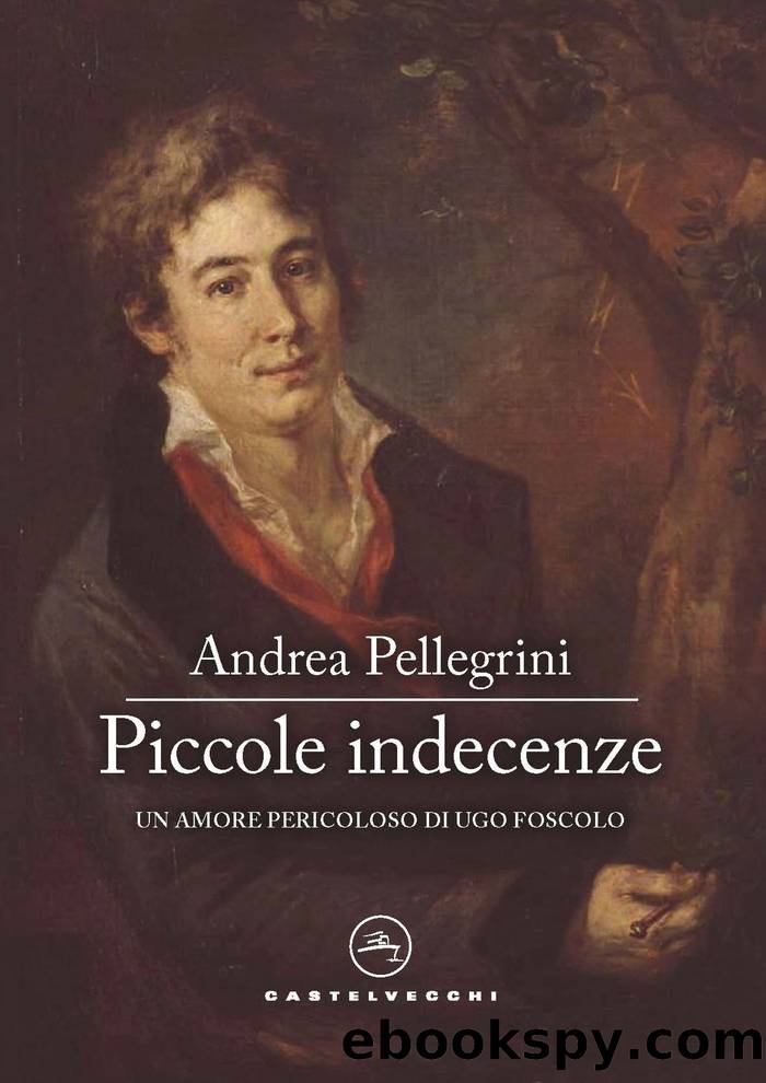 Piccole indecenze. Un amore pericolosi di Ugo Foscolo by Andrea Pellegrini