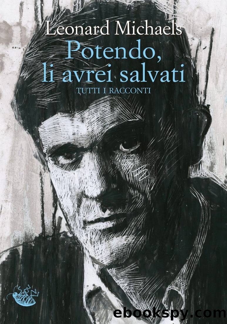 Potendo, li avrei salvati. Tutti i racconti by Leonard Michaels