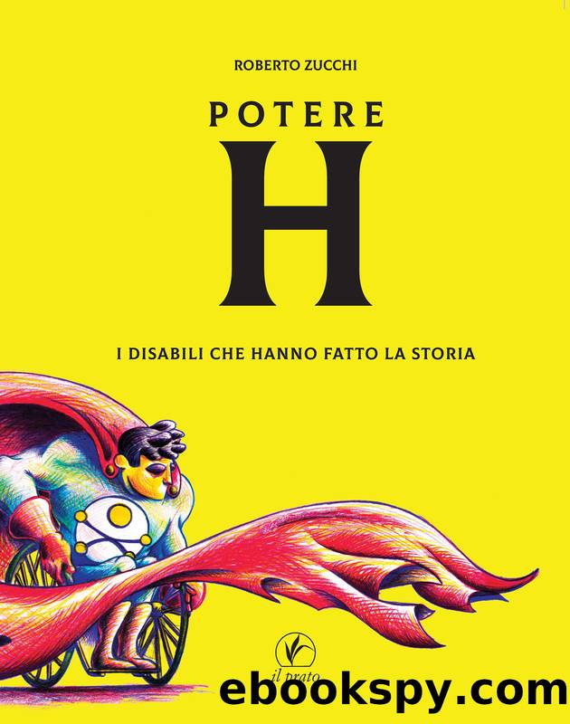 Potere H. I disabili che hanno fatto la storia by Roberto Zucchi