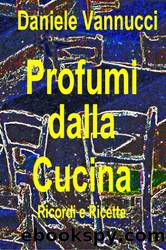 Profumi dalla cucina: ricordi & ricette by Daniele Vannucci