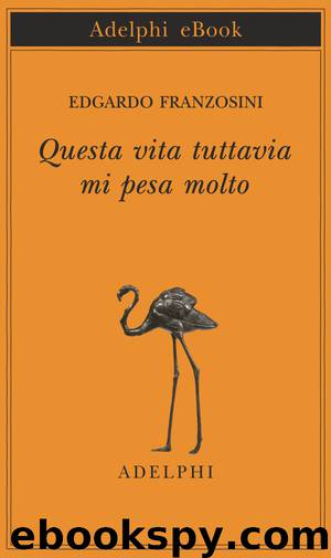 Questa vita tuttavia mi pesa molto by Edgardo Franzosini