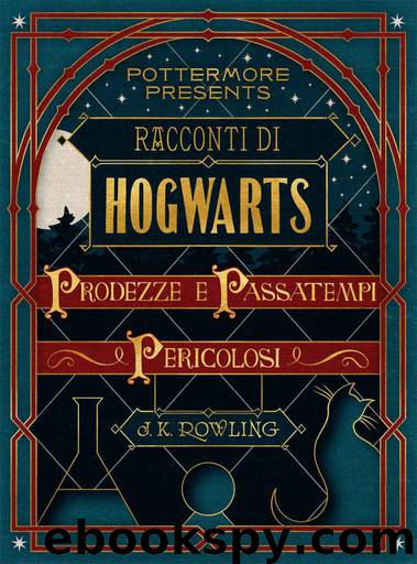 Racconti di Hogwarts: prodezze e passatempi pericolosi by J.K. Rowling