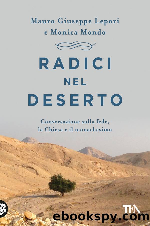 Radici nel deserto. Conversazione sulla fede, la Chiesa e il monachesimo by Mauro Giuseppe Lepori & Monica Mondo