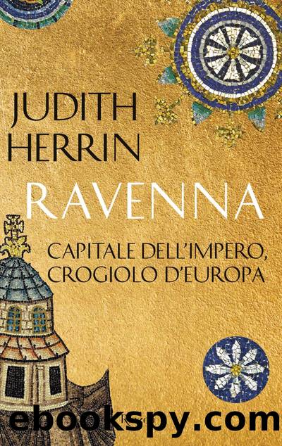 Ravenna. Capitale dell'impero, crogiolo d'Europa by Judith Herrin