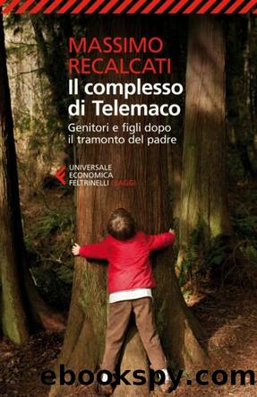 Recalcati Massimo - 2013 - Il complesso di Telemaco: Genitori e figli dopo il tramonto del padre by Recalcati Massimo