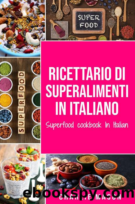 Ricettario di superalimenti In italiano Superfood cookbook In Italian by Charlie Mason