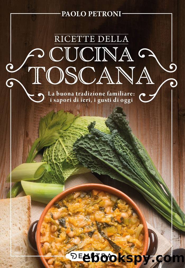 Ricette della cucina toscana: La buona tradizione familiare: i sapori di ieri, i gusti di oggi by Paolo Petroni