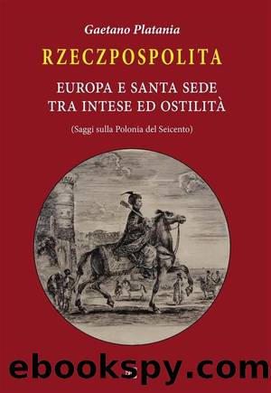 Rzeczpospolita. Europa e Santa Sede tra intese e ostilitÃ . Saggi sulla Polonia del Seicento by Gaetano Platania