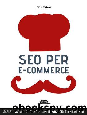 SEO per e-commerce. Scala i motori di ricerca con le migliori tecniche SEO (Italian Edition) by Ivan Cutolo