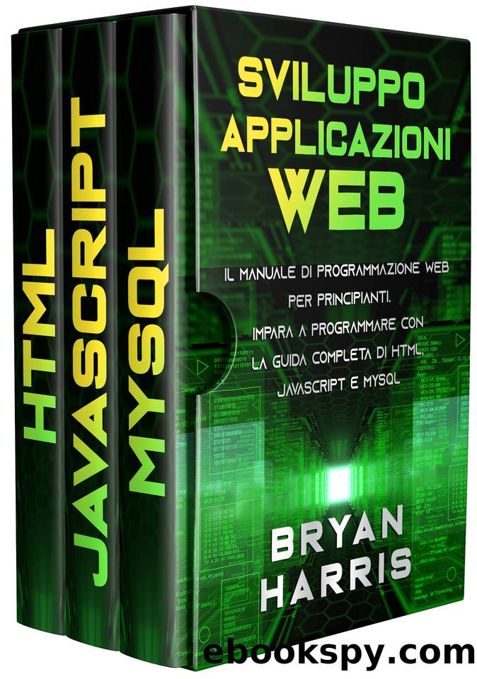 SVILUPPO APPLICAZIONI WEB: Il manuale di programmazione web per principianti. Impara a programmare con la guida completa di html, javascript e mysql (Italian Edition) by Harris Bryan