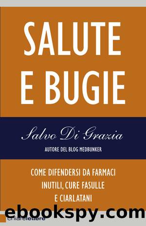 Salute e bugie: Come difendersi da farmaci inutili, cure fasulle e ciarlatani (Italian Edition) by Salvo Di Grazia