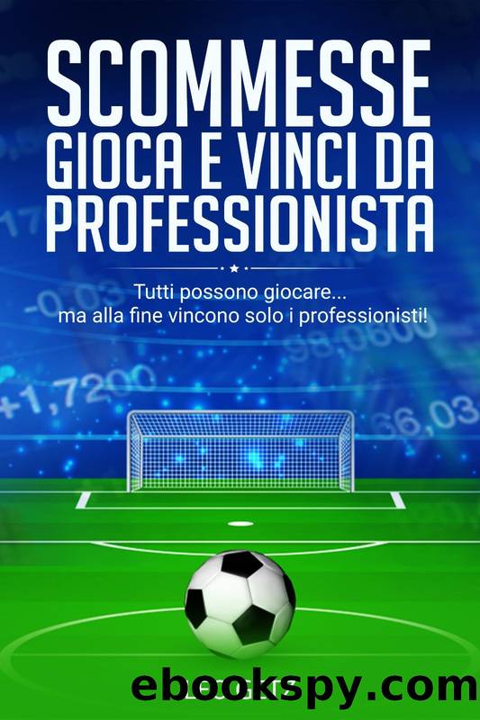 Scommesse: gioca e vinci da professionista: Tutti possono giocare... ma alla fine vincono solo i professionisti! (Italian Edition) by Getz Leo