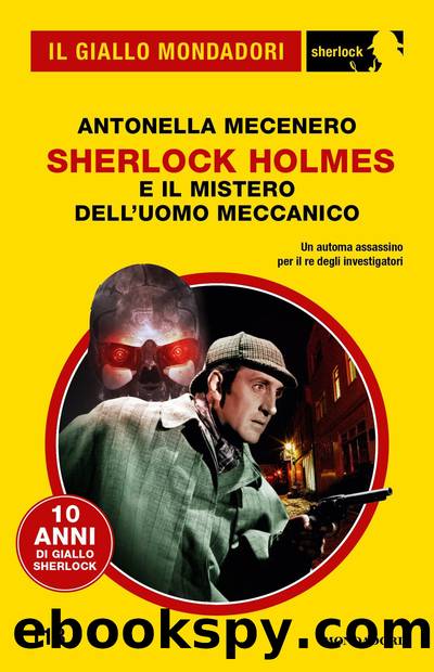 Sherlock Holmes e il mistero dell'uomo meccanico (Il Giallo Mondadori Sherlock) by Antonella Mecenero