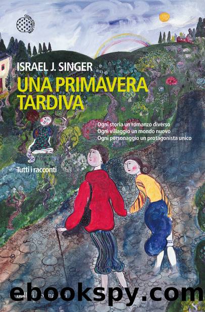 Singer Israel Joshua - 1938 - Una primavera tardiva. Tutti i racconti by Singer Israel Joshua