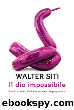 Siti Walter - 2014 - Il dio impossibile: Scuola di nudoâUn dolore normaleâTroppi paradisi by Siti Walter