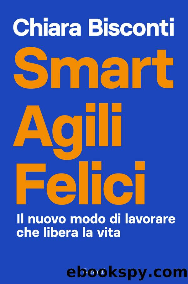 Smart agili felici. Il nuovo modo di lavorare che libera la vita by Chiara Bisconti