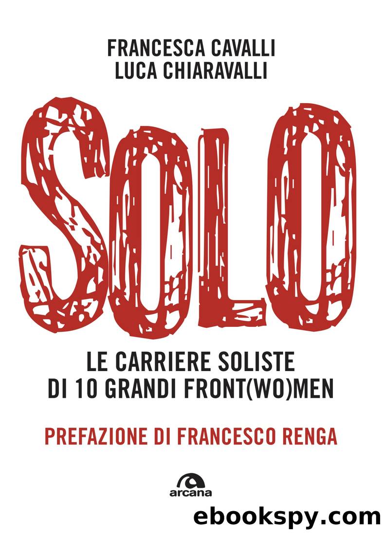 Solo. Le carriere soliste di dieci grandi front(wo)men by Francesca Cavalli & Luca Paolo Chiaravalli