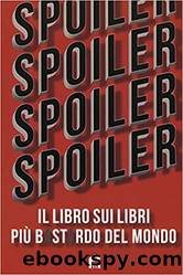 Spoiler. Il libro sui libri piÃ¹ b*st*rdo del mondo by AA.VV