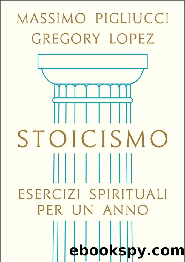 Stoicismo. Esercizi spirituali per un anno by Massimo Pigliucci & Gregory Lopez